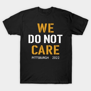 Pittsburgh Steelers Football Fans, WE DO NOT CARE T-Shirt